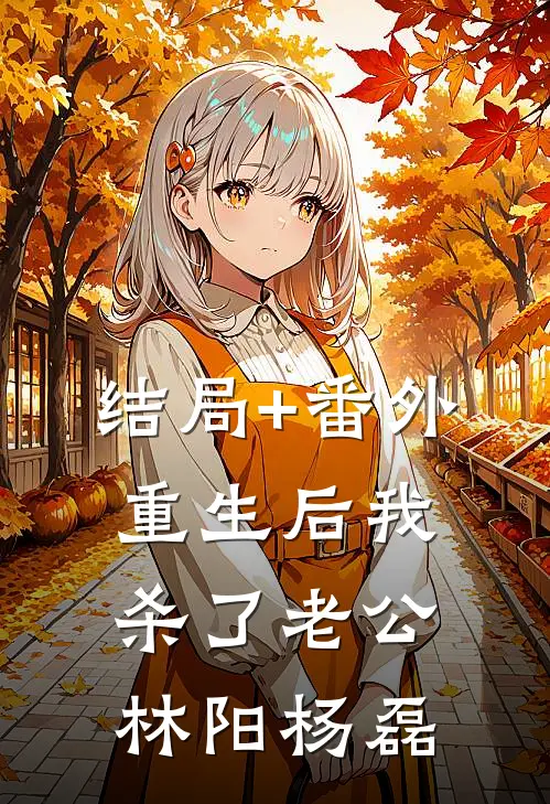 结局+番外重生后我杀了老公林阳杨磊