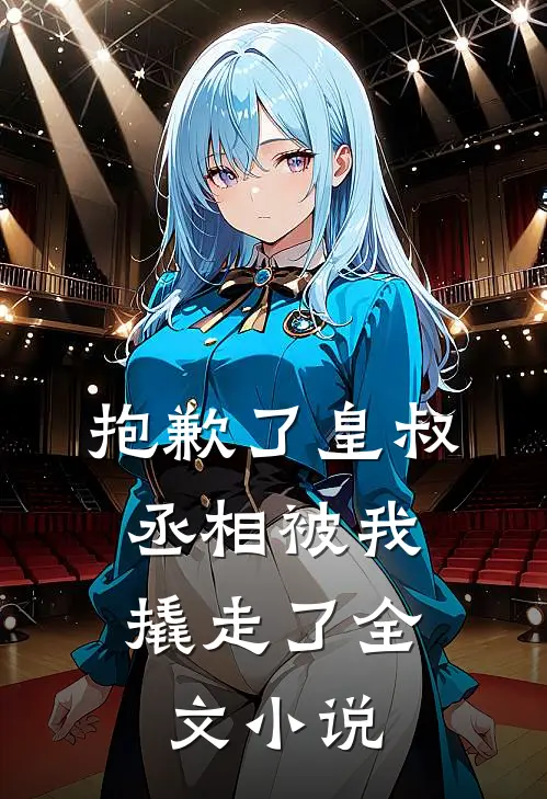 抱歉了皇叔，丞相被我撬走了全文小说