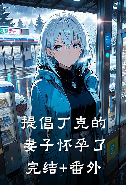 提倡丁克的妻子怀孕了完结+番外