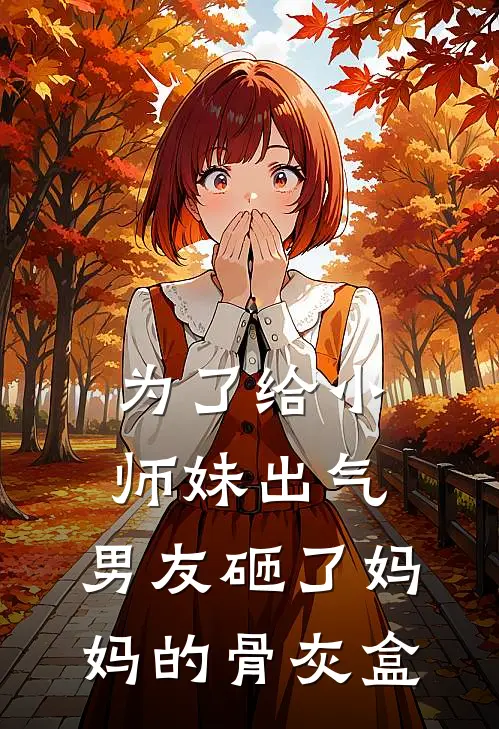 为了给小师妹出气，男友砸了妈妈的骨灰盒