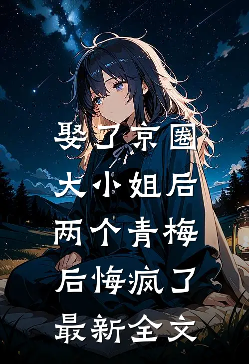 娶了京圈大小姐后,两个青梅后悔疯了最新全文