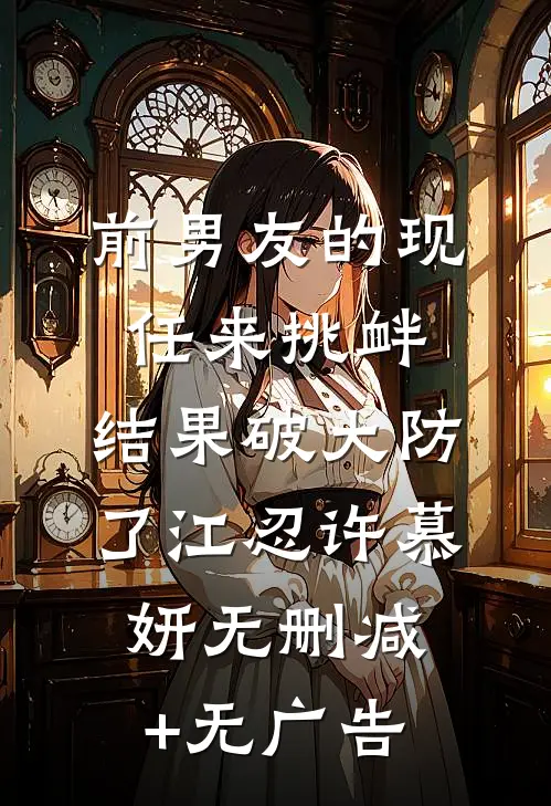 前男友的现任来挑衅，结果破大防了江忍许慕妍无删减+无广告