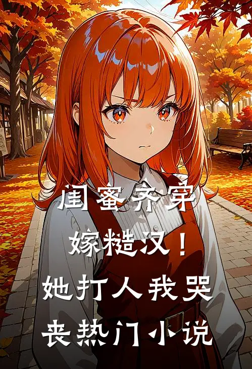 闺蜜齐穿嫁糙汉！她打人，我哭丧热门小说