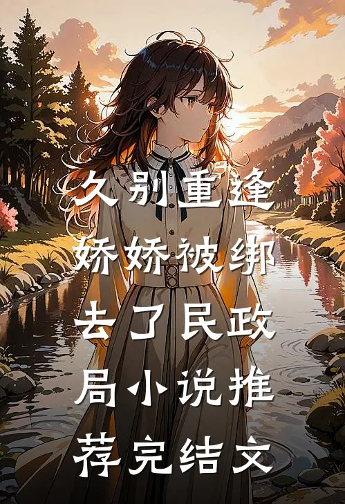久别重逢：娇娇被绑去了民政局小说推荐完结文