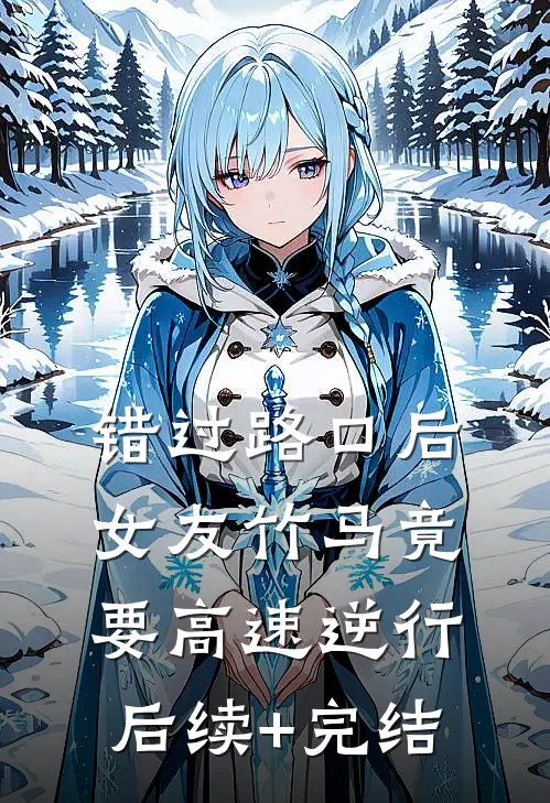 错过路口后，女友竹马竟要高速逆行后续+完结