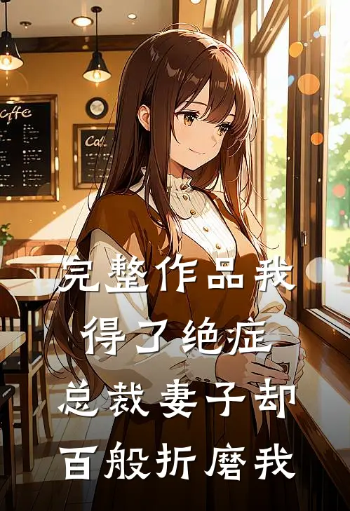 完整作品我得了绝症,总裁妻子却百般折磨我免费阅读