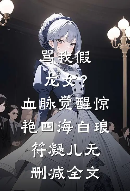 骂我假龙女？血脉觉醒惊艳四海白琅符凝儿无删减全文