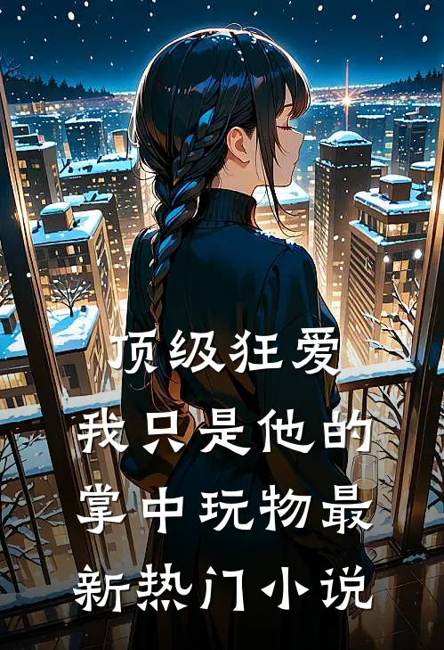 顶级狂爱：我只是他的掌中玩物最新热门小说