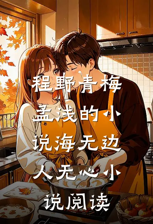 程野青梅孟浅的小说海无边，人无心小说阅读
