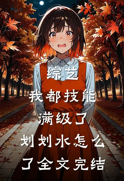 综艺：我都技能满级了，划划水怎么了全文完结