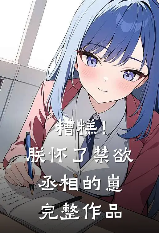 糟糕！朕怀了禁欲丞相的崽完整作品
