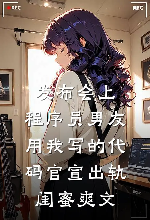 发布会上，程序员男友用我写的代码官宣出轨闺蜜爽文