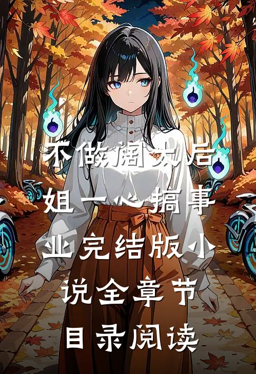 不做阔太后，姐一心搞事业完结版小说全章节目录阅读