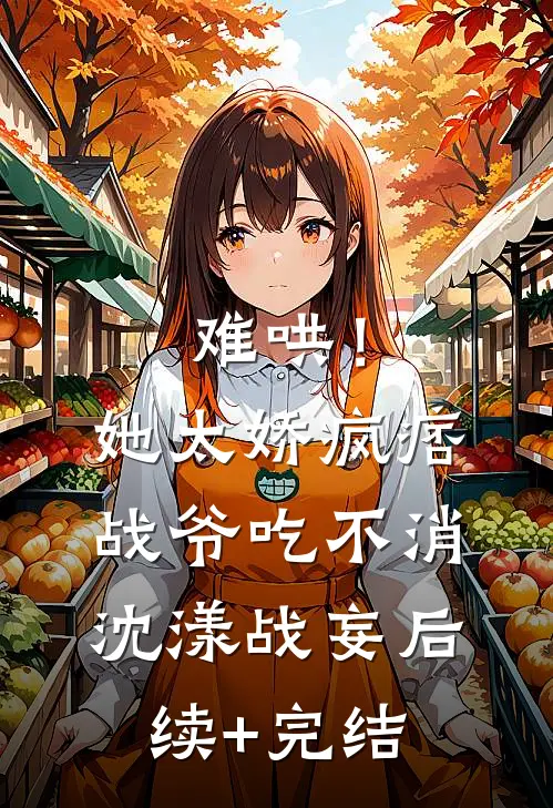 难哄！她太娇，疯痞战爷吃不消沈漾战妄后续+完结