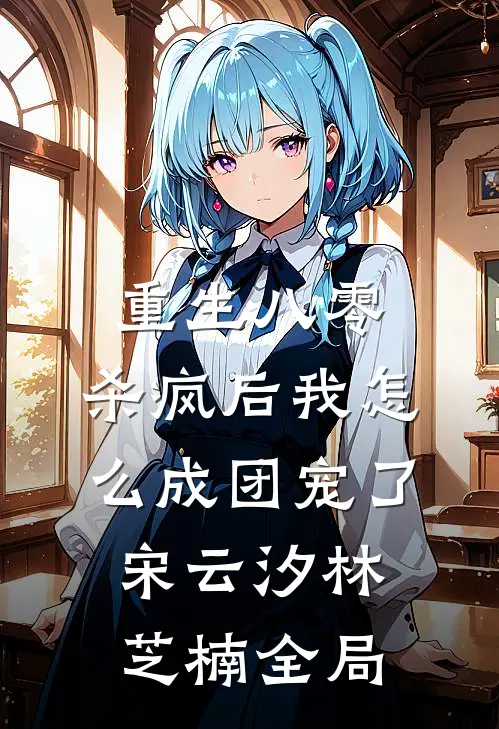 重生八零：杀疯后我怎么成团宠了宋云汐林芝楠全局