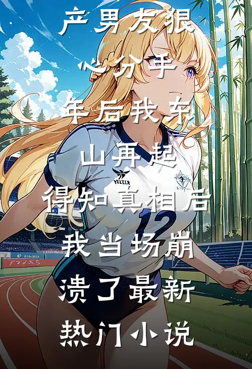 我公司破产男友狠心分手，年后我东山再起，得知真相后我当场崩溃了最新热门小说