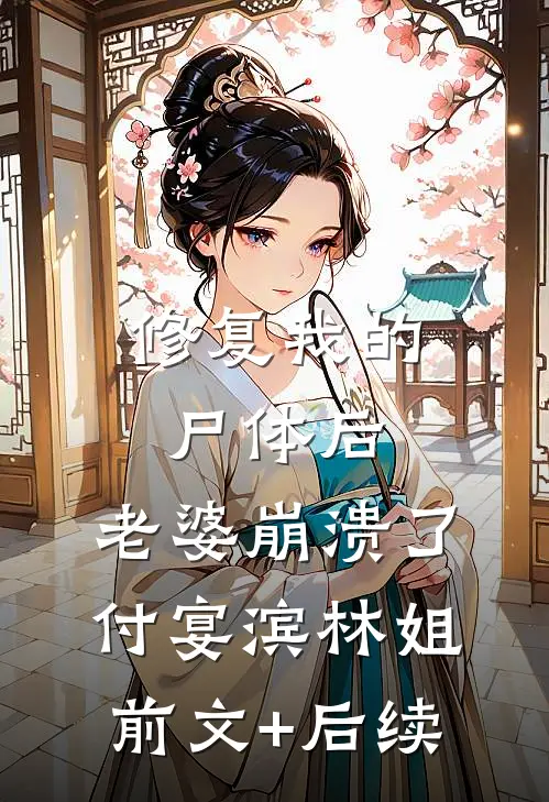 修复我的尸体后，老婆崩溃了付宴滨林姐前文+后续