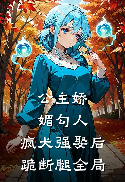 公主娇媚勾人，疯犬强娶后跪断腿全局
