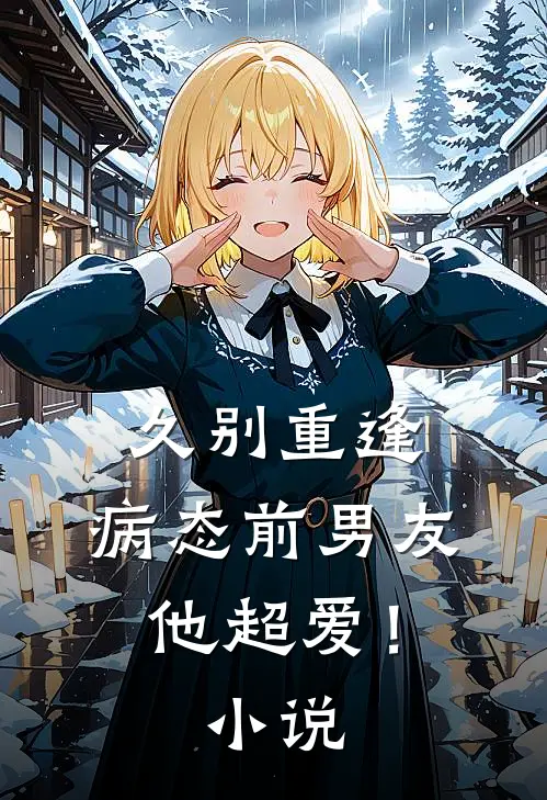 久别重逢，病态前男友他超爱！小说