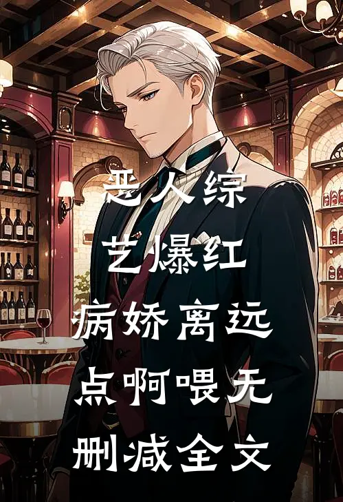 恶人综艺爆红，病娇离远点啊喂无删减全文
