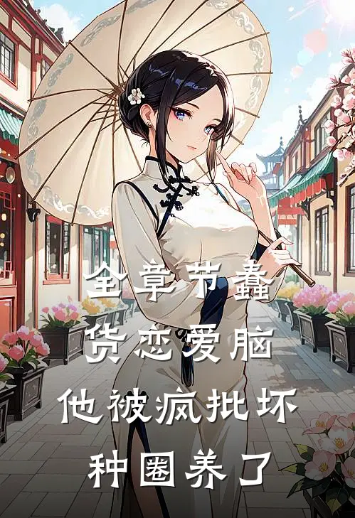 全章节蠢货恋爱脑，他被疯批坏种圈养了