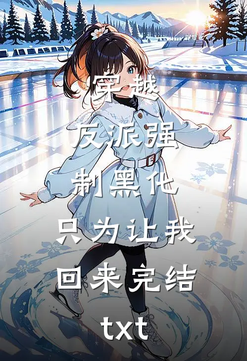 穿越：反派强制黑化，只为让我回来完结txt