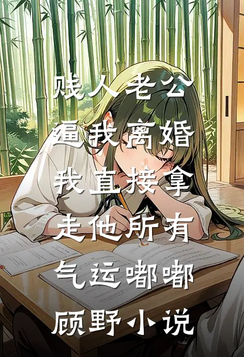 贱人老公逼我离婚，我直接拿走他所有气运嘟嘟顾野小说
