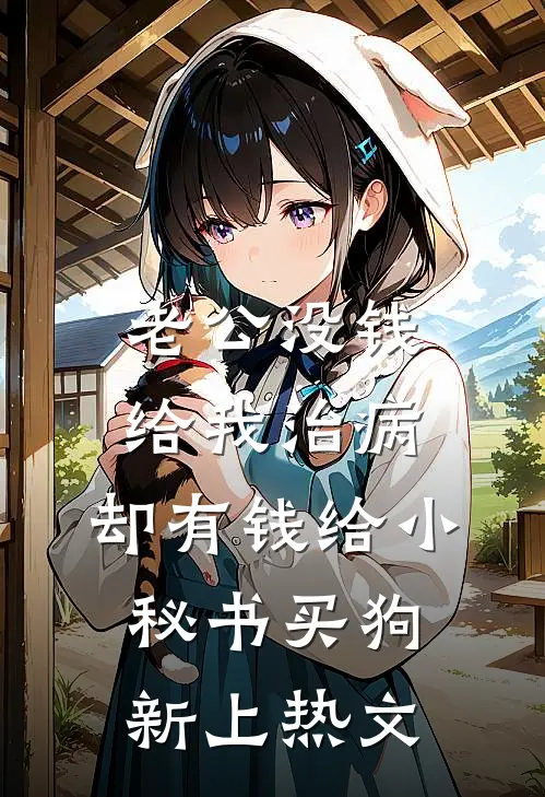 老公没钱给我治病，却有钱给小秘书买狗新上热文
