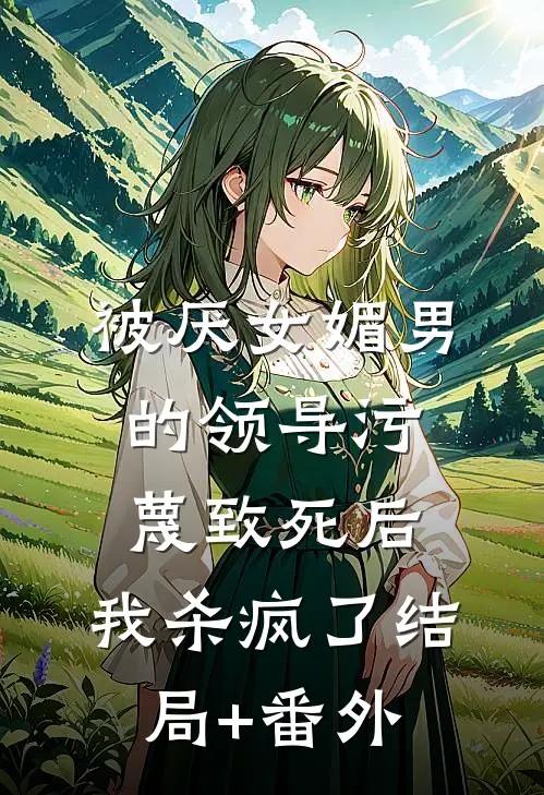 被厌女媚男的领导污蔑致死后，我杀疯了结局+番外