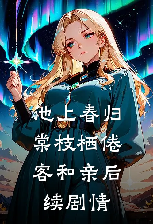 池上春归，棠枝栖倦客和亲后续剧情