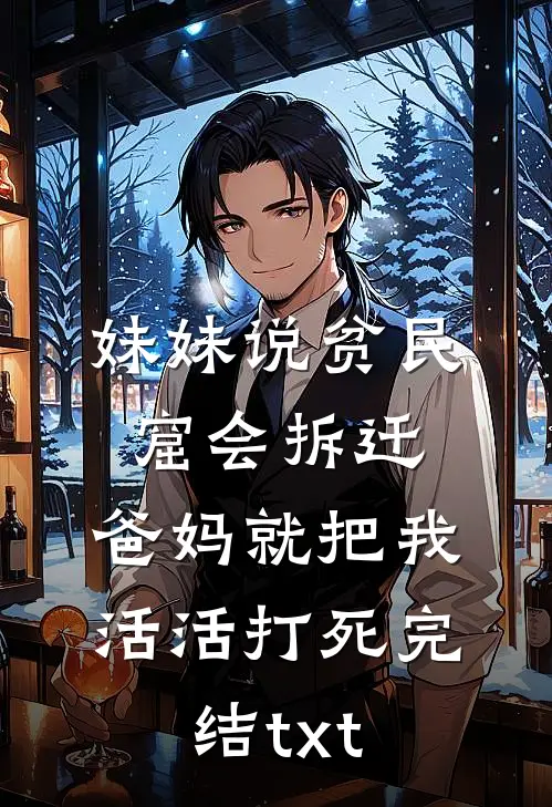 妹妹说贫民窟会拆迁，爸妈就把我活活打死完结txt