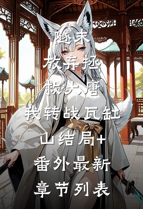 隧末：放弃拯救大唐，我转战瓦缸山结局+番外最新章节列表