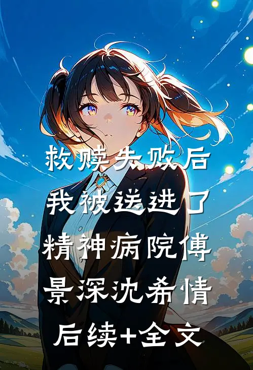 救赎失败后，我被送进了精神病院傅景深沈希情后续+全文