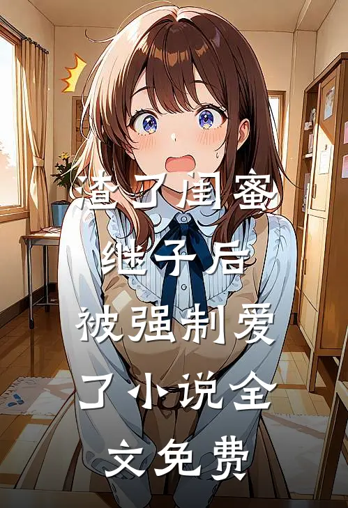 渣了闺蜜继子后，被强制爱了小说全文免费