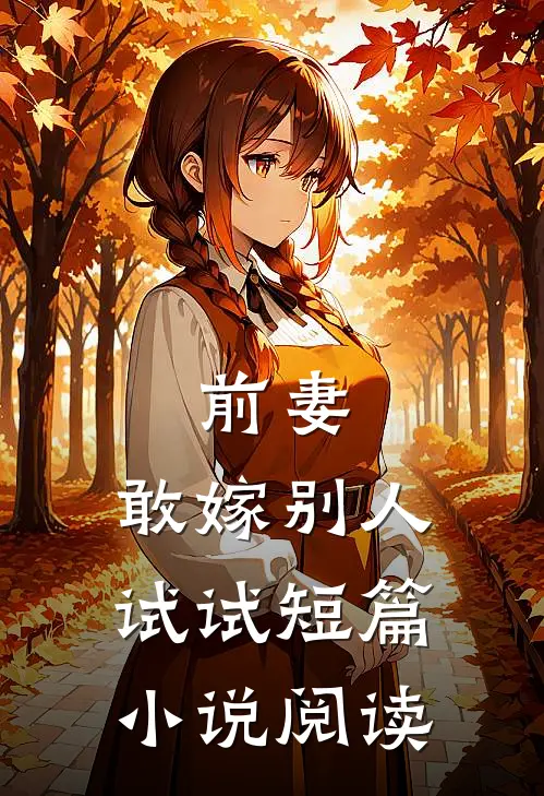 前妻，敢嫁别人试试短篇小说阅读
