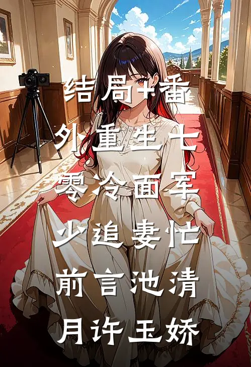 结局+番外重生七零冷面军少追妻忙：前言 池清月许玉娇