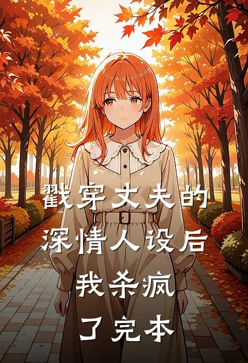 戳穿丈夫的深情人设后，我杀疯了完本