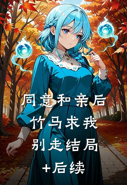 同意和亲后，竹马求我别走结局+后续