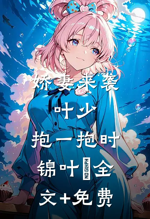 娇妻来袭：叶少，抱一抱时锦叶離全文+免费