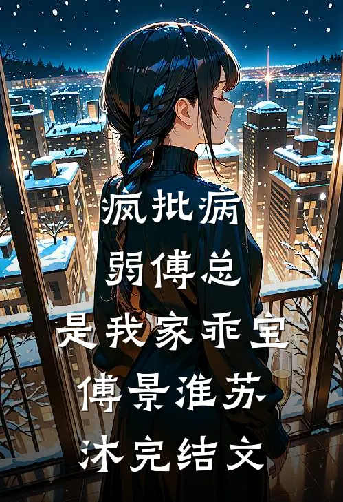 疯批病弱傅总，是我家乖宝傅景淮苏沐完结文