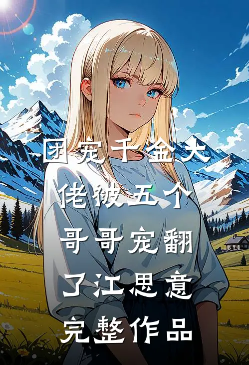 团宠千金大佬被五个哥哥宠翻了江思意完整作品
