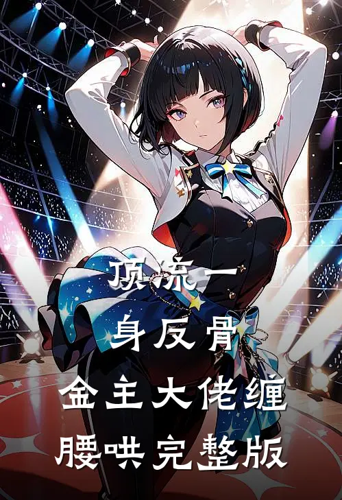 顶流一身反骨，金主大佬缠腰哄完整版