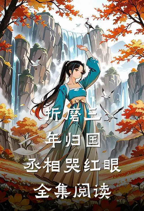折磨三年归国，丞相哭红眼全集阅读
