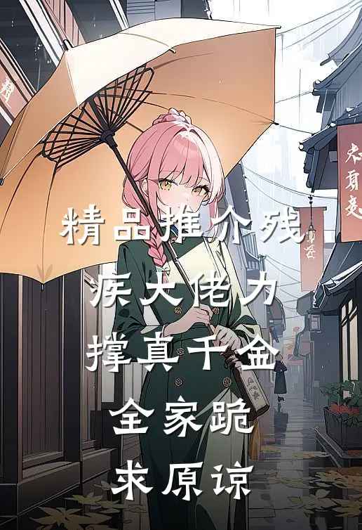 精品推介残疾大佬力撑真千金，全家跪求原谅