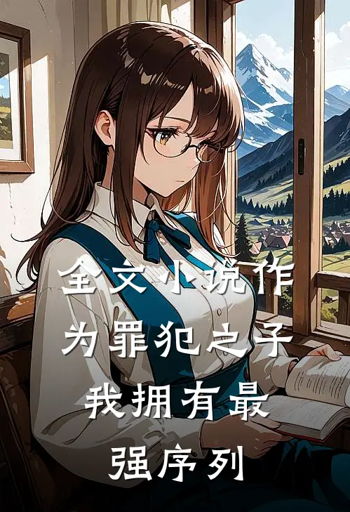 全文小说作为罪犯之子，我拥有最强序列