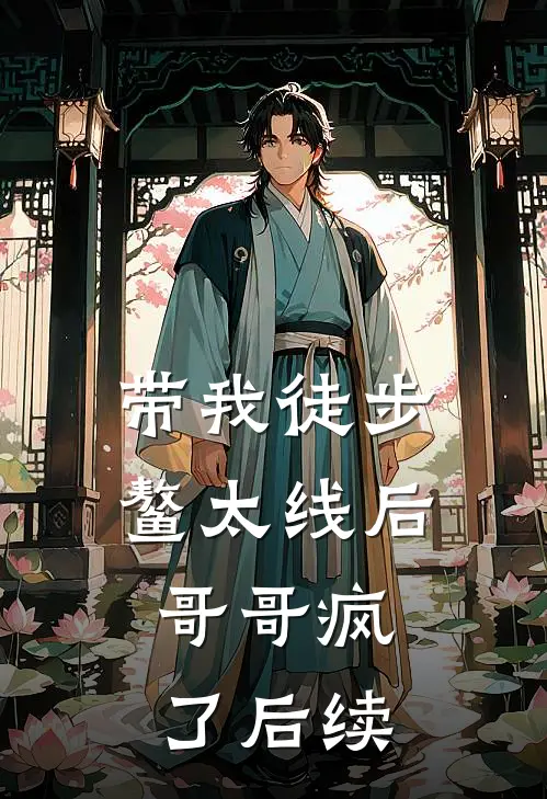 带我徒步鳌太线后，哥哥疯了后续
