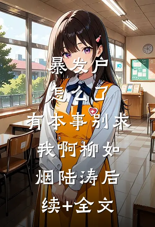 暴发户怎么了，有本事别求我啊柳如烟陆涛后续+全文