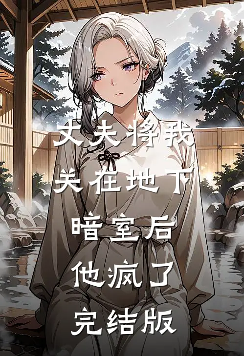 丈夫将我关在地下暗室后，他疯了完结版
