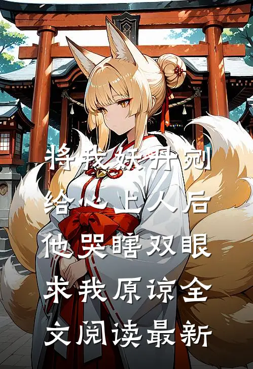 将我妖丹剜给心上人后，他哭瞎双眼求我原谅全文阅读最新
