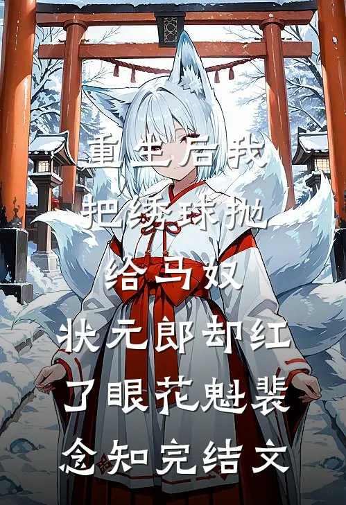 重生后我把绣球抛给马奴，状元郎却红了眼花魁裴念知完结文
